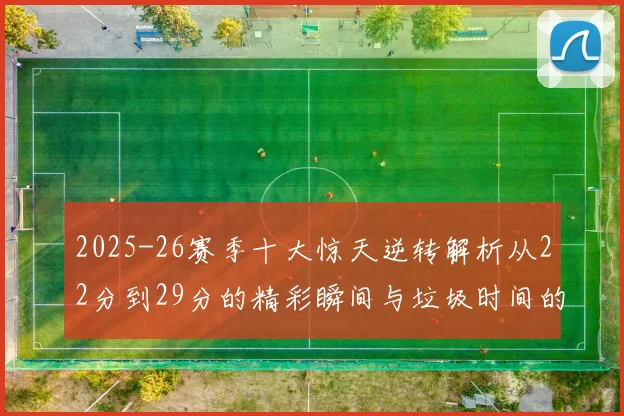 2025-26赛季十大惊天逆转解析从22分到29分的精彩瞬间与垃圾时间的真实定义