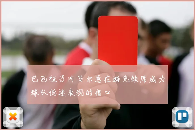 巴西征召内马尔意在避免缺席成为球队低迷表现的借口